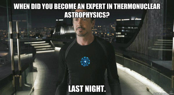 when did you become an expert in thermonuclear astrophysics? Last night.  