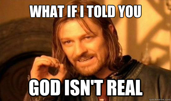 What if i told you god isn't real  Boromir