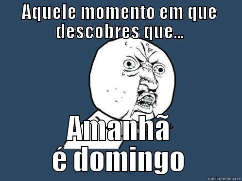 AQUELE MOMENTO EM QUE DESCOBRES QUE... AMANHÃ É DOMINGO Y U No