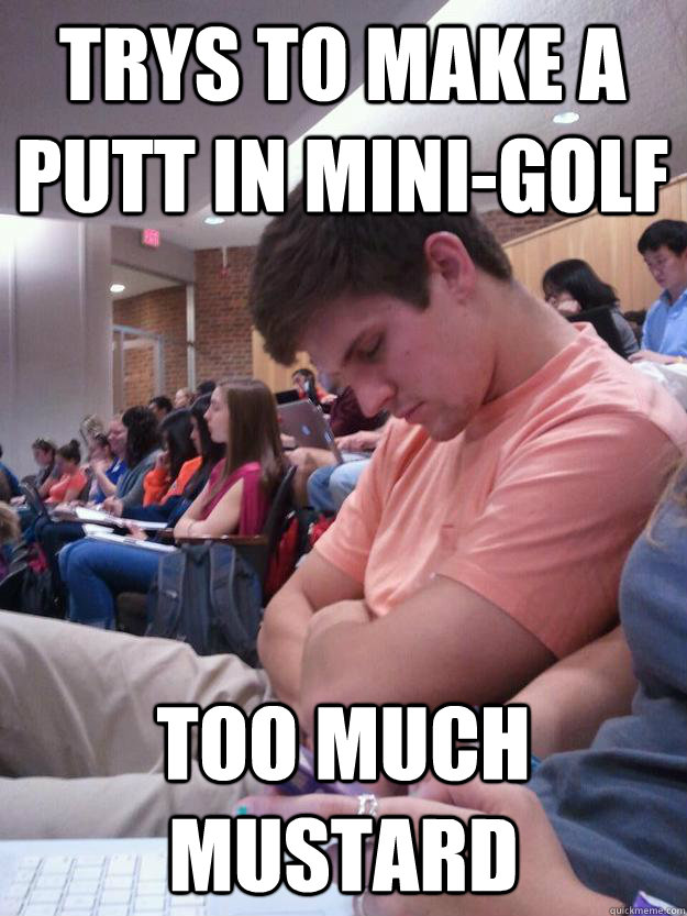 Trys to make a putt in mini-golf Too much mustard - Trys to make a putt in mini-golf Too much mustard  Brian is gay