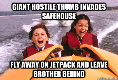 Giant hostile thumb invades safehouse Fly away on jetpack and leave brother behind - Giant hostile thumb invades safehouse Fly away on jetpack and leave brother behind  Clueless Spy Kids