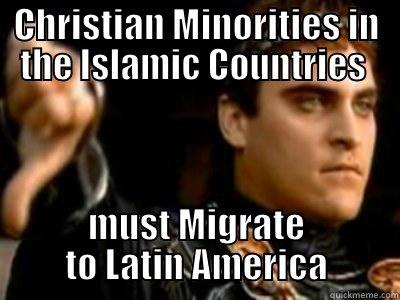 CHRISTIAN MINORITIES IN THE ISLAMIC COUNTRIES  MUST MIGRATE TO LATIN AMERICA Downvoting Roman