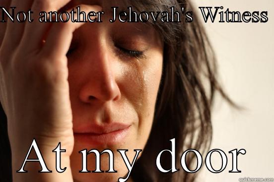 NOT ANOTHER JEHOVAH'S WITNESS  AT MY DOOR First World Problems