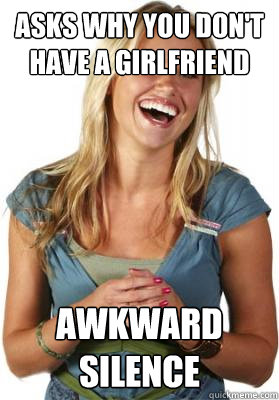 asks why you don't have a girlfriend awkward silence  Friend Zone Fiona