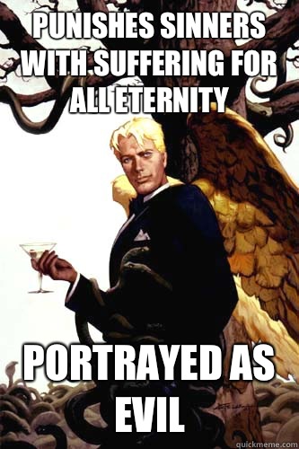 Punishes sinners with suffering for all eternity Portrayed as evil  Good Guy Lucifer