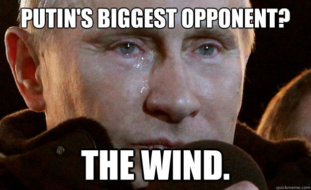 Putin's biggest Opponent? the wind.  