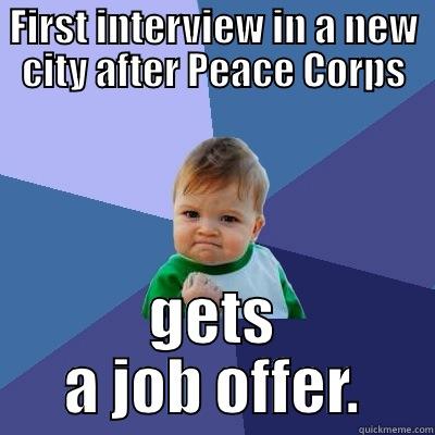 FIRST INTERVIEW IN A NEW CITY AFTER PEACE CORPS GETS A JOB OFFER. Success Kid