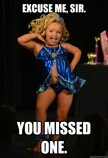 excuse me, sir. you missed one. - excuse me, sir. you missed one.  Honey Boo Boo