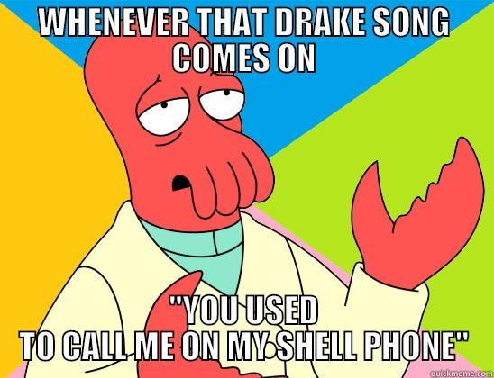 WHENEVER THAT DRAKE SONG COMES ON 