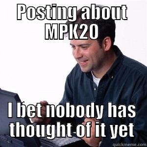 POSTING ABOUT MPK20 I BET NOBODY HAS THOUGHT OF IT YET Lonely Computer Guy