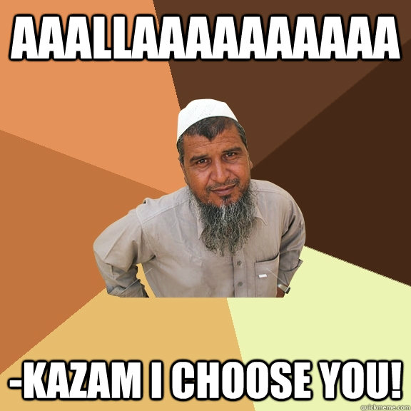 AAALLAAAAAAAAAA -KAZAM I CHOOSE YOU!  Ordinary Muslim Man