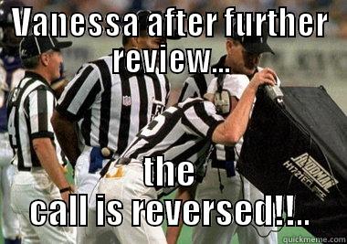 VANESSA AFTER FURTHER REVIEW... THE CALL IS REVERSED!!.. Misc