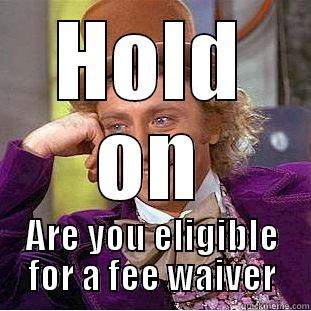 HOLD ON ARE YOU ELIGIBLE FOR A FEE WAIVER Condescending Wonka