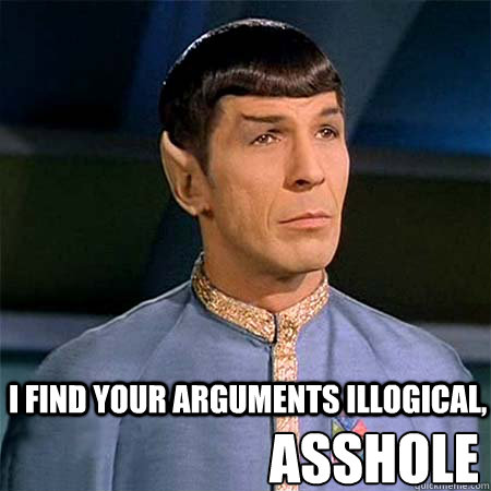 asshole
 i find your arguments illogical,  Condescending Spock