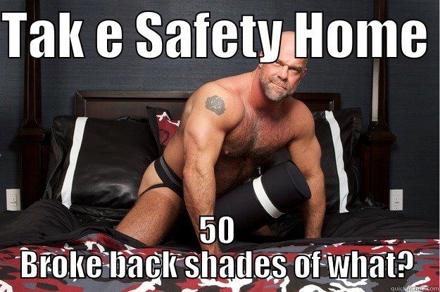 TAK E SAFETY HOME  50 BROKE BACK SHADES OF WHAT? Gorilla Man