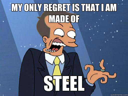 my only regret is that i am made of steel - my only regret is that i am made of steel  Boneitis - Futurama