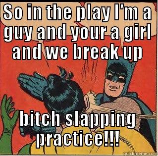 SO IN THE PLAY I'M A GUY AND YOUR A GIRL AND WE BREAK UP BITCH SLAPPING PRACTICE!!! Slappin Batman