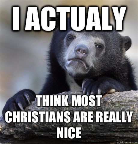 I Actualy Think most Christians are really nice  Confession Bear