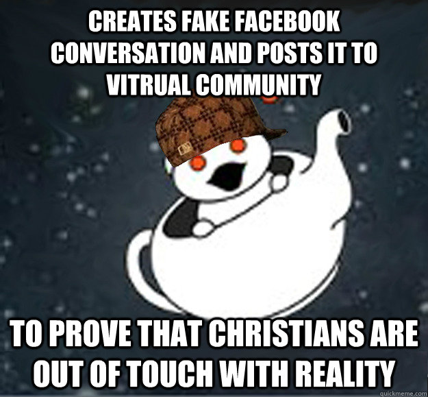 Creates fake facebook conversation and posts it to vitrual community To prove that Christians are out of touch with reality  