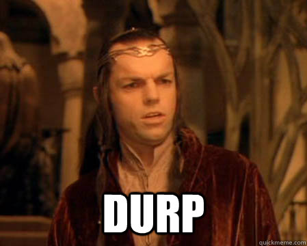  durp -  durp  Astounded Elrond