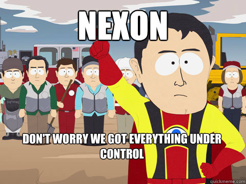 Nexon Don't worry we got everything under control
  Captain Hindsight