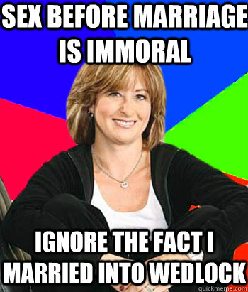 Sex before marriage is immoral ignore the fact I married into wedlock  Sheltering Suburban Mom