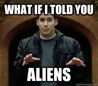 What if I told you Aliens  Scumbag Jefferson Bethke