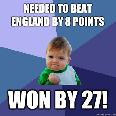 Needed to beat England by 8 points Won by 27!  Success Kid