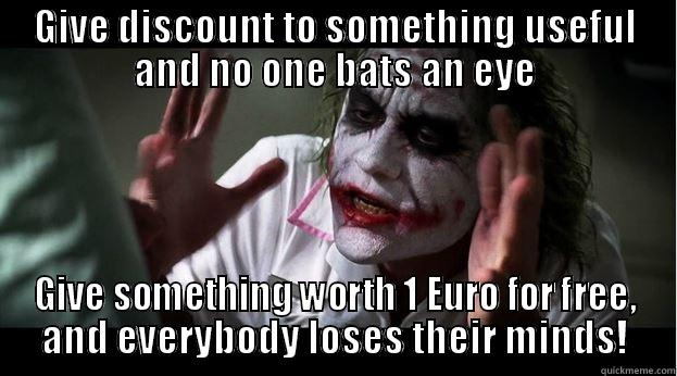 GIVE DISCOUNT TO SOMETHING USEFUL AND NO ONE BATS AN EYE GIVE SOMETHING WORTH 1 EURO FOR FREE, AND EVERYBODY LOSES THEIR MINDS! Joker Mind Loss