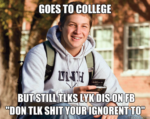 Goes to college  but Still tlks lyk dis on FB 
