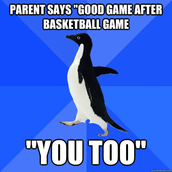 Parent says "good Game after basketball game "You too" Socially