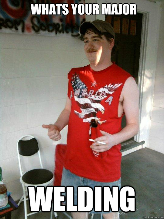 WHATS YOUR MAJOR WELDING  Redneck Randal