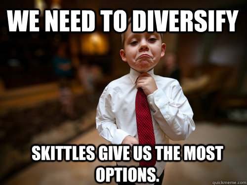 We need to diversify Skittles give us the most options. - We need to diversify Skittles give us the most options.  Financial Advisor Kid