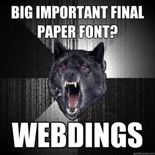 BIG IMPORTANT FINAL PAPER FONT? WEBDINGS  Insanity Wolf