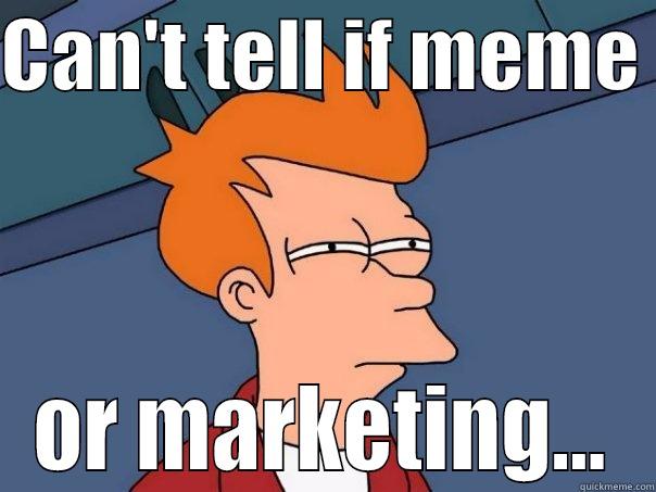 CAN'T TELL IF MEME  OR MARKETING... Futurama Fry