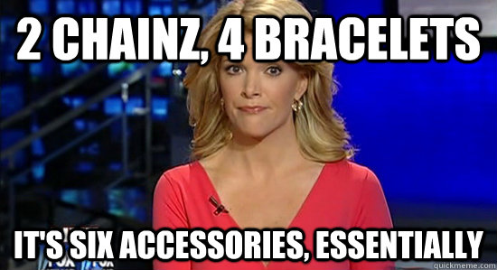 2 Chainz, 4 Bracelets It's six accessories, essentially - 2 Chainz, 4 Bracelets It's six accessories, essentially  Essentially Megyn