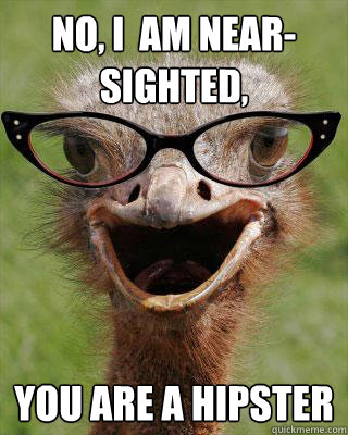 No, I  am near-sighted, You are a hipster - No, I  am near-sighted, You are a hipster  Judgmental Bookseller Ostrich