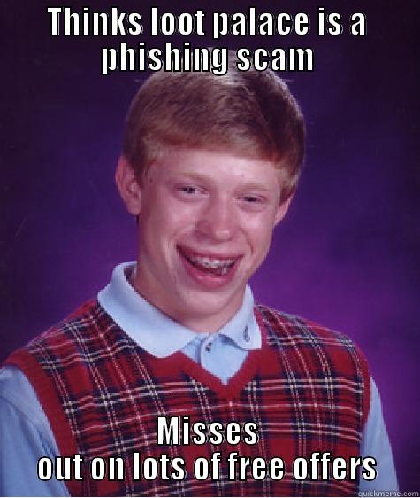 THINKS LOOT PALACE IS A PHISHING SCAM MISSES OUT ON LOTS OF FREE OFFERS Bad Luck Brian