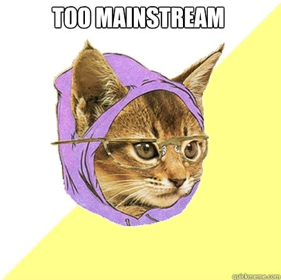Too mainstream  Hipster Kitty
