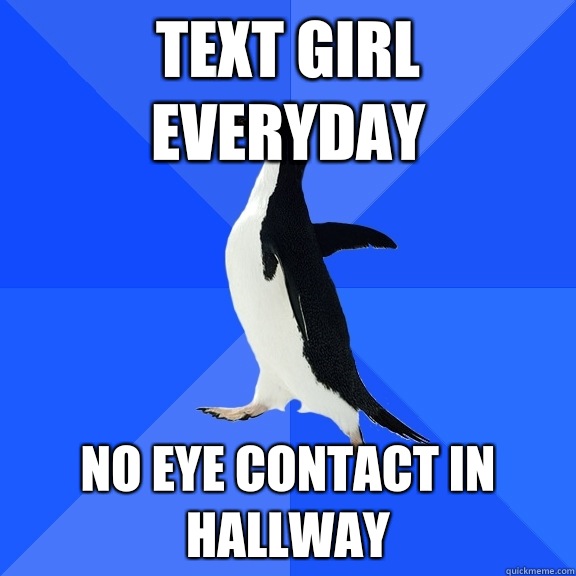 text girl everyday no eye contact in hallway  Socially Awkward Penguin