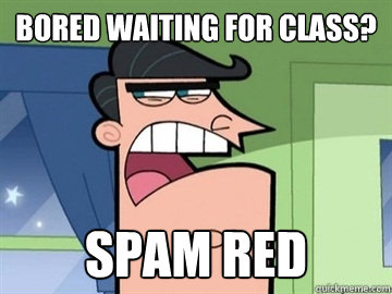 Bored waiting for class? Spam Red   Dinkleberg