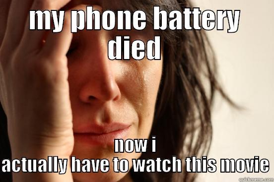 MY PHONE BATTERY DIED NOW I ACTUALLY HAVE TO WATCH THIS MOVIE First World Problems
