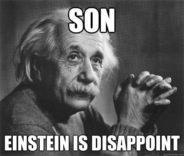 Son Einstein is disappoint  