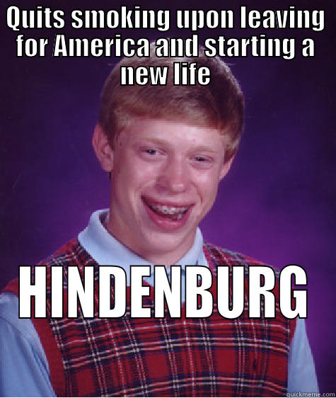 QUITS SMOKING UPON LEAVING FOR AMERICA AND STARTING A NEW LIFE HINDENBURG Bad Luck Brian