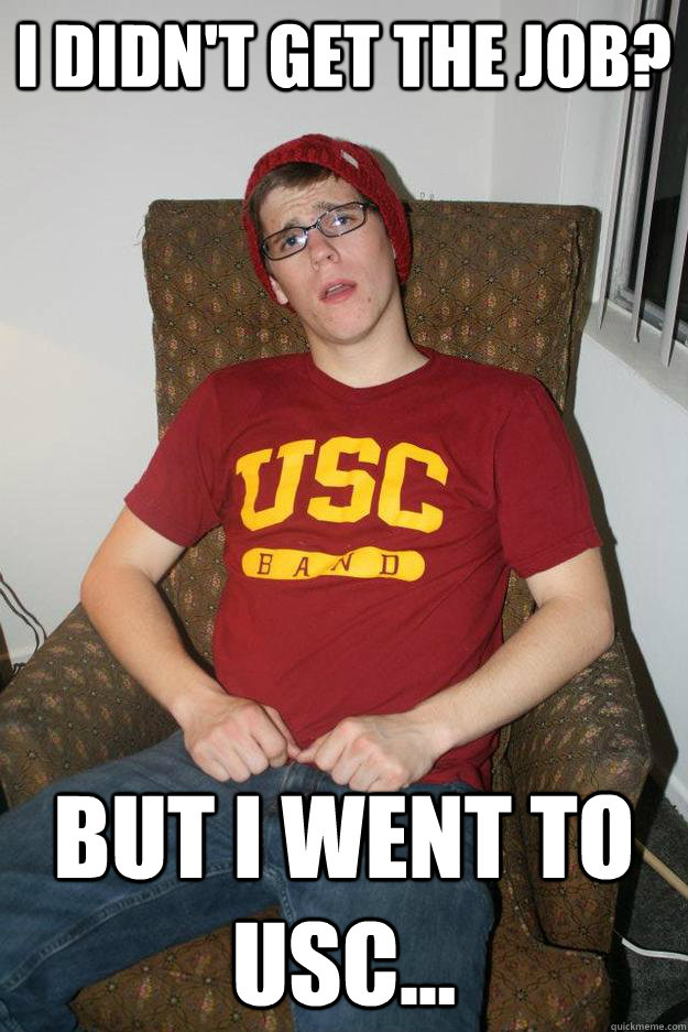 i didn't get the job? But I went To Usc... - i didn't get the job? But I went To Usc...  USC Jobs