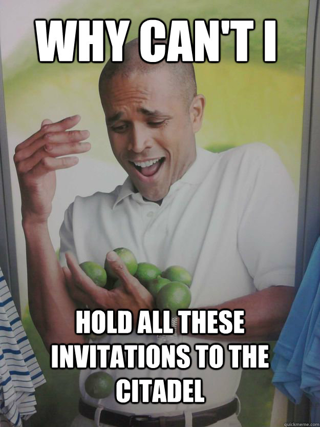 Why can't i Hold all these invitations to the Citadel  