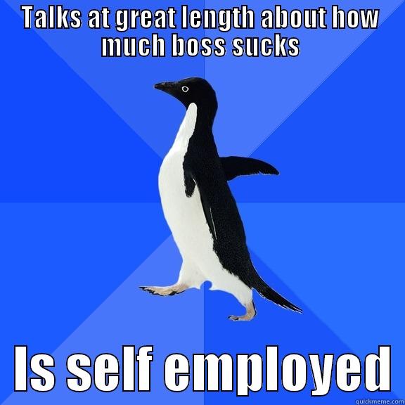 TALKS AT GREAT LENGTH ABOUT HOW MUCH BOSS SUCKS   IS SELF EMPLOYED Socially Awkward Penguin