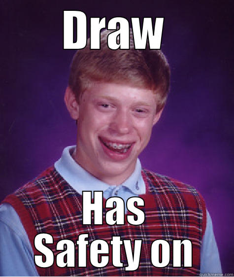 DRAW HAS SAFETY ON Bad Luck Brian