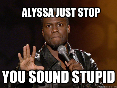 Alyssa just stop You sound stupid - Alyssa just stop You sound stupid  kevin hart twitter account
