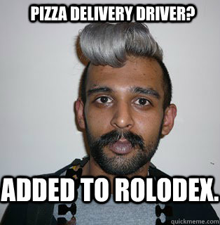 pizza delivery driver? added to rolodex. - pizza delivery driver? added to rolodex.  Indian Hipster